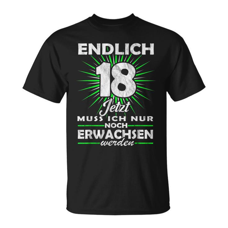 Endlich 18 Jetzt Muss Ich Nur Noch Erwachsene Werden Werden T-Shirt