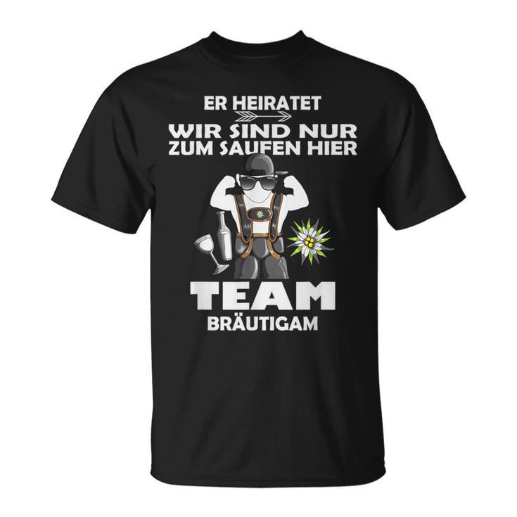 Er Meiratet Wir Sind Nur Zum Saufen Hier Team Groom S T-Shirt