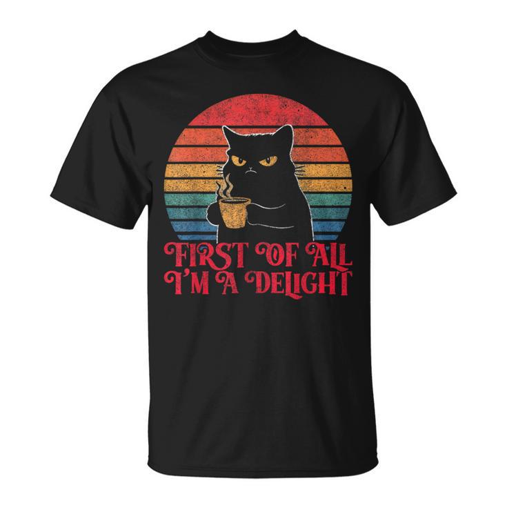 First Of All I'm A Delight Sarcastic Angry Cat Coffee Lover T