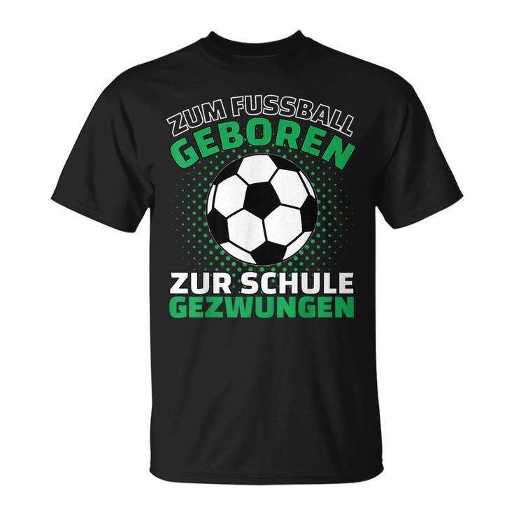 Football Zum Fußball Geboren Zzwungen T-Shirt