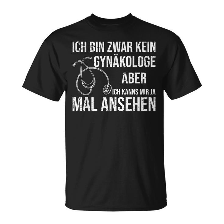 Frauenarzt Sanitäter Ich Bin Zwar Kein Gynaekologist T-Shirt