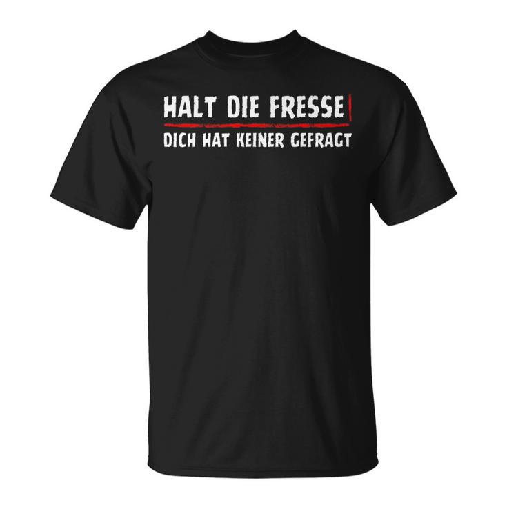 Halt Die Fresse Dich Hat Keiner Gefragt T-Shirt