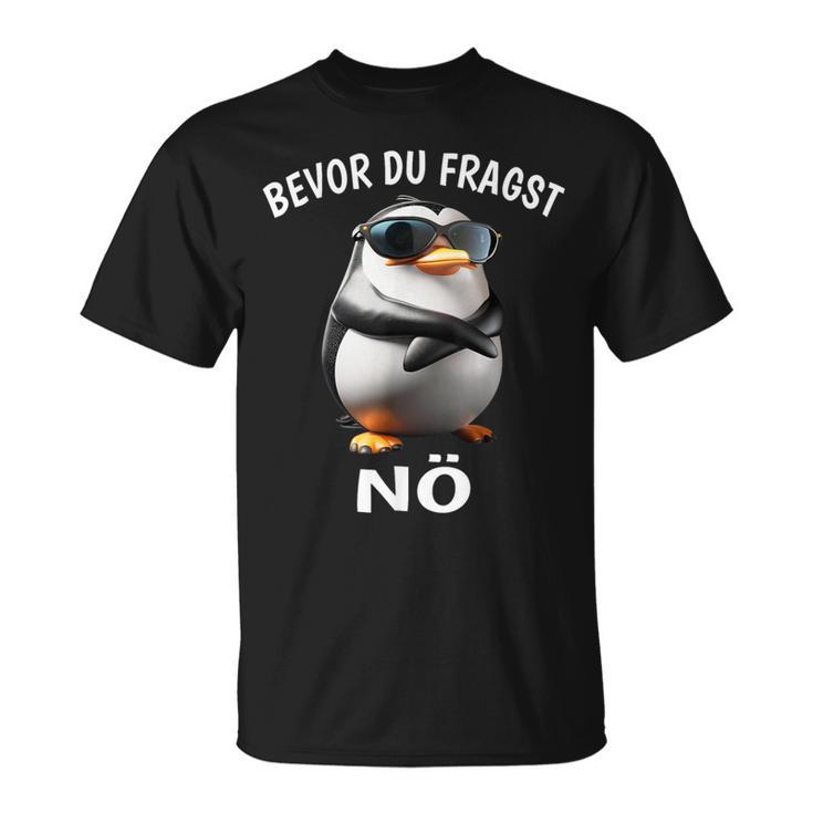 Penguin Sarcasm Bevor Du Fragst Nö T-Shirt