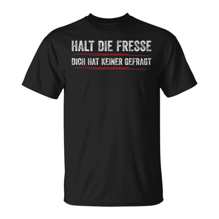 Halt Die Fresse Dich Hat Keiner Gefragt Halt T-Shirt