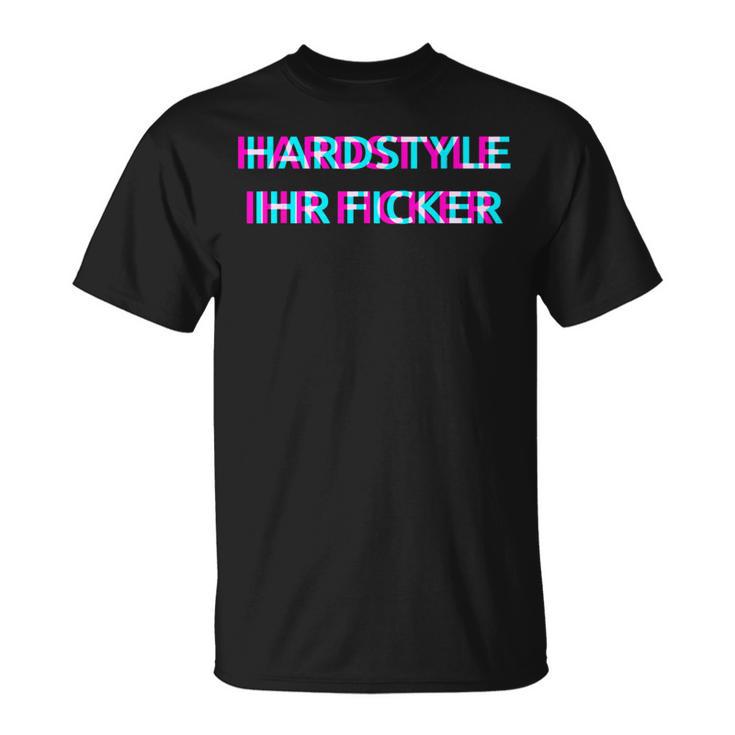 Hardstyle Ihr Ficker Hard Techno Rave Festival Tekk Hakken T-Shirt