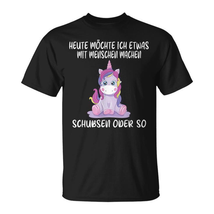 Heute Wollse Ich Etwas Mit Menschen Machsen Schubsen Or So T-Shirt