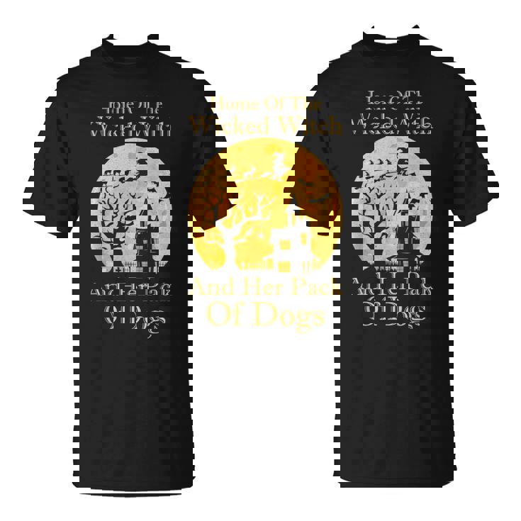 Home Of The Wicked Witch And Her Pack Of Dogs Halloween T-Shirt