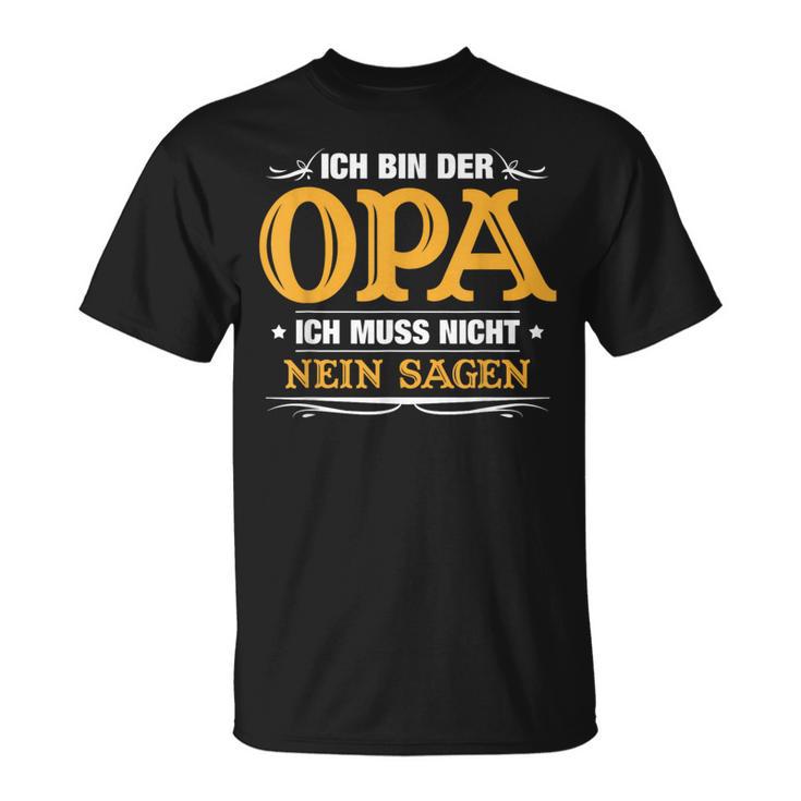 Ich Bin Der Opa Ich Muss Nicht Nein Sagen T-Shirt