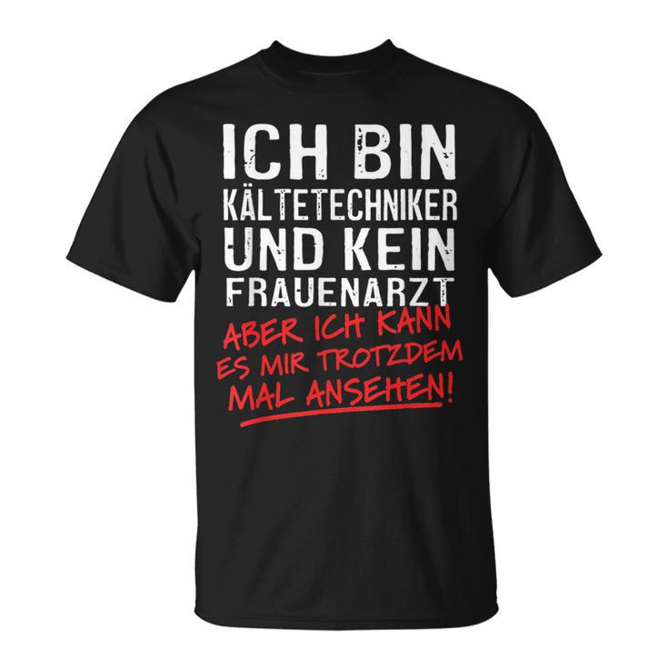 Ich Bin Kalttechniker Und Kein Frauenarzt Kalttechnik T-Shirt