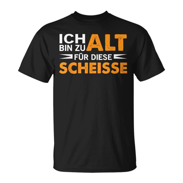 Ich Bin Zu Alt Für Diese Scheisse T-Shirt