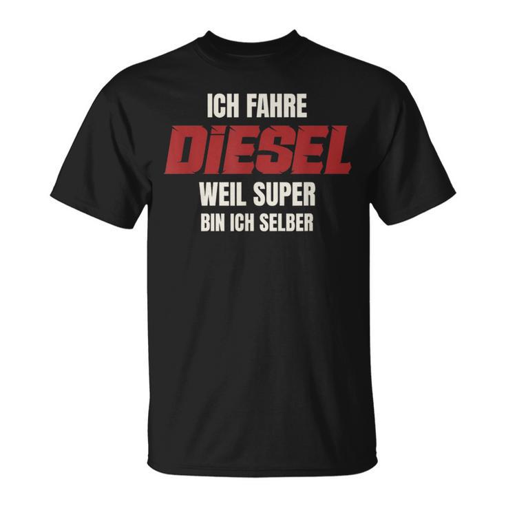 Ich Fahre Diesel Weil Super Bin Ich Selbst T-Shirt