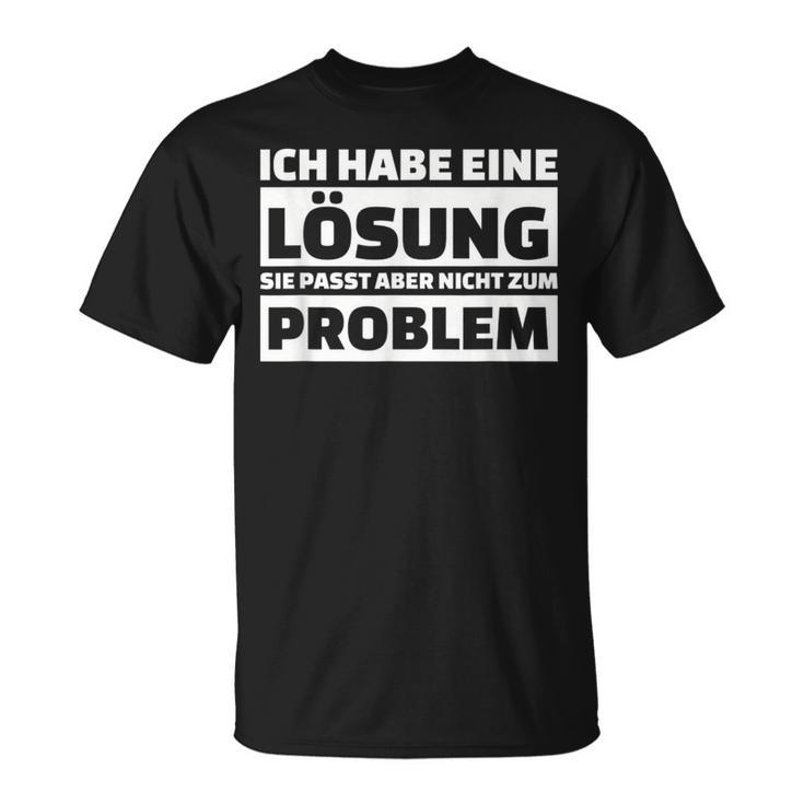 Ich Habe Eine Solution It Doesn't Fit The Problem T-Shirt