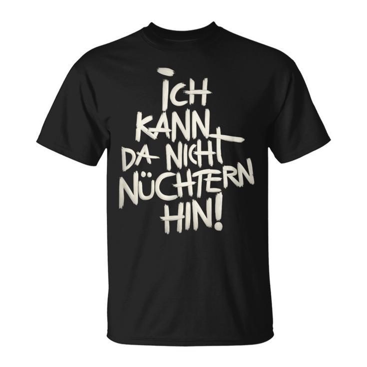 Ich Kann Da Nicht Nüchtern Hin T-Shirt