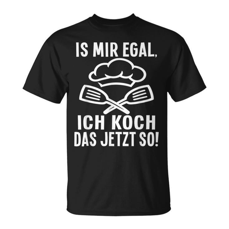 Ist Mir Egal Ich Koch Das Jetzt So Cook T-Shirt