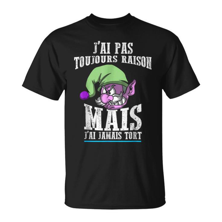 J'ai Pas Toujours Raison Mais J'ai Jamais Tort Drôle T-Shirt