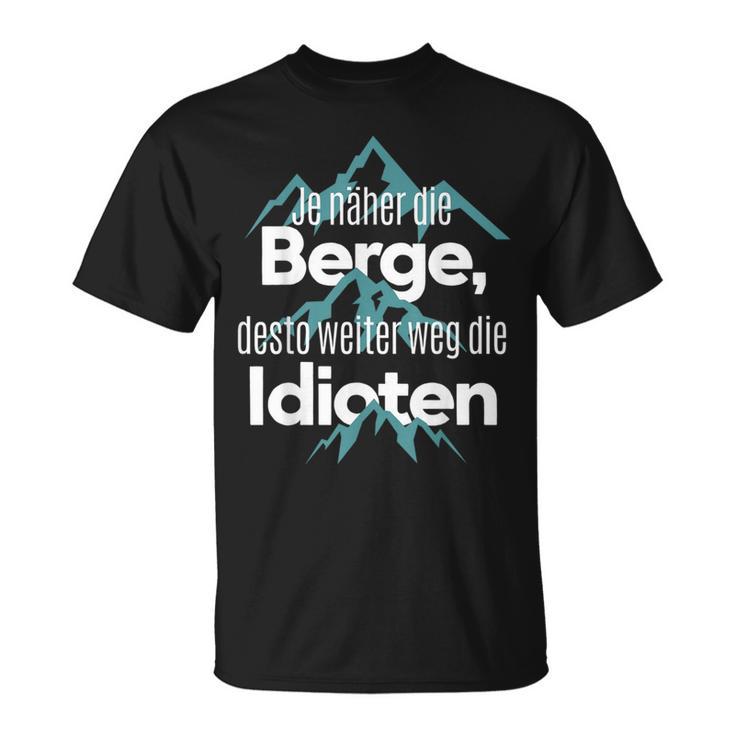 Je Nahher Die Berge Desto Weiter Weg Die Idioten T-Shirt