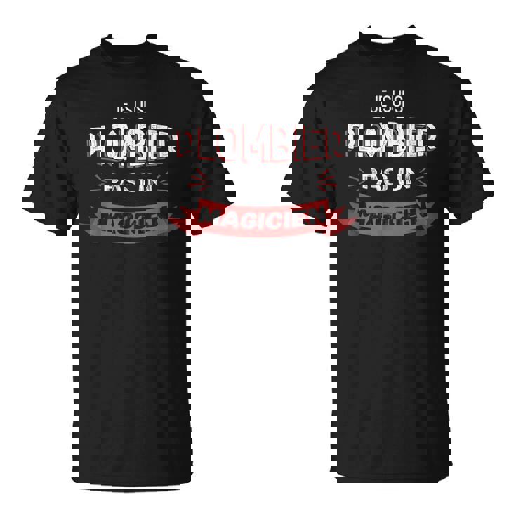 Je Suis Plombier Pas Un Magicien Humoristique Plombier T-Shirt