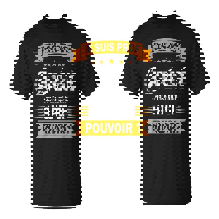 Je Suis Prof Agrégé Et Toi C'est Quoi Ton Super Pouvoir T-Shirt