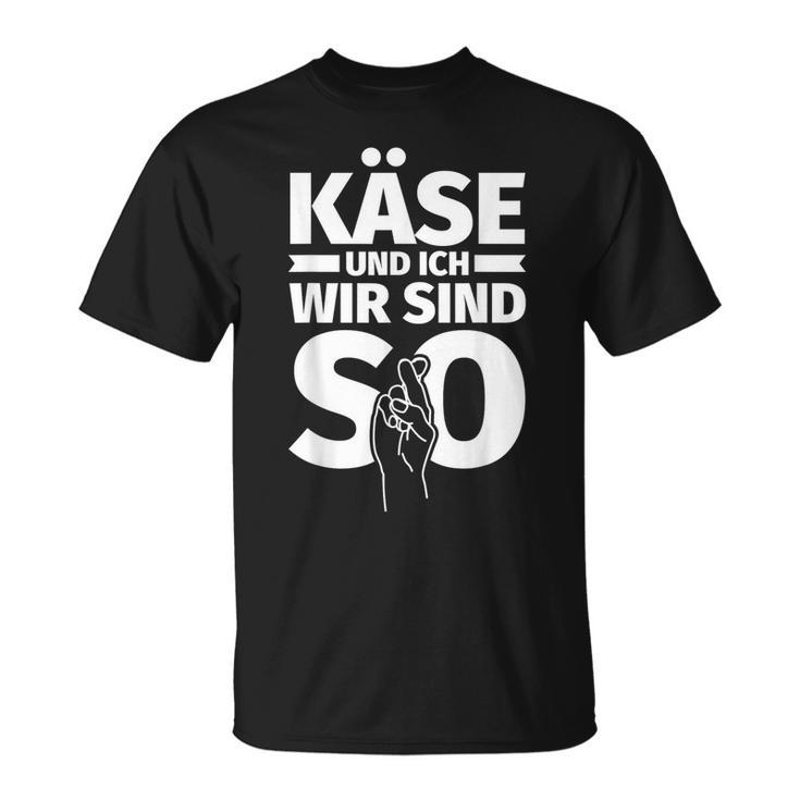 Käse Und Ich Wir Sind So Cheese For A T-Shirt