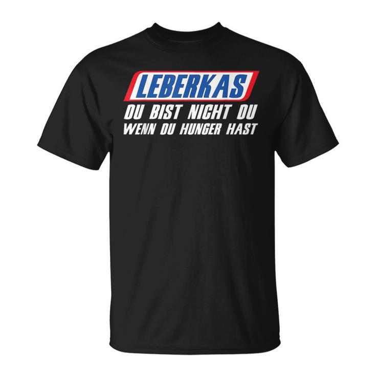 Leberkäse Du Bist Nicht Du Wenn Du Hunger Hast German Text T-Shirt