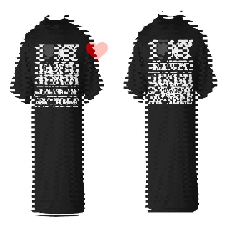 I Love My Beautiful Girlfriend So Please Stay Away From Me T-Shirt
