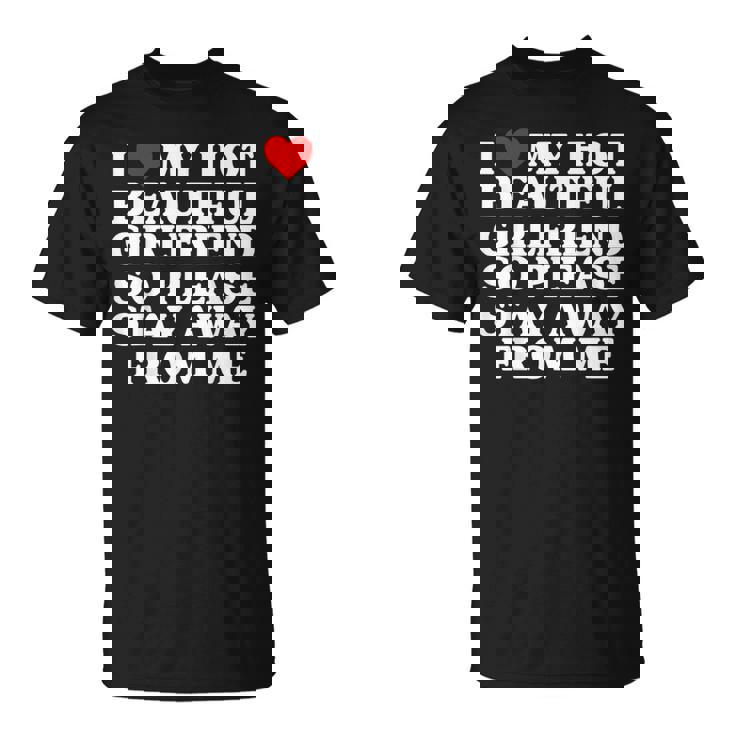I Love My Hot Beautiful Girlfriend So Please Stay Away T-Shirt