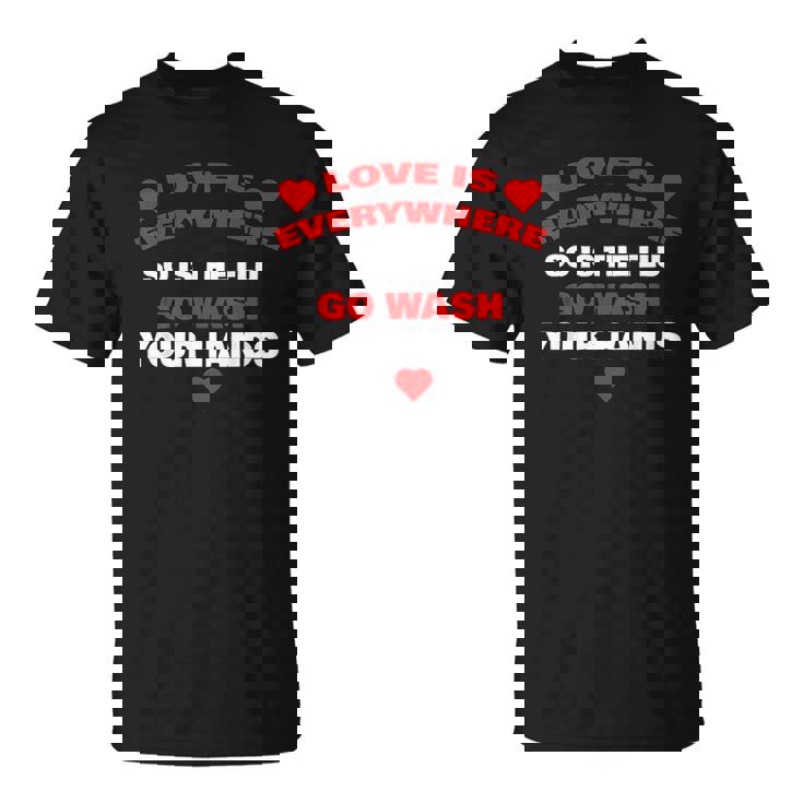 Love Is Everywhere So Is The Flu Wash Your Hands T-Shirt