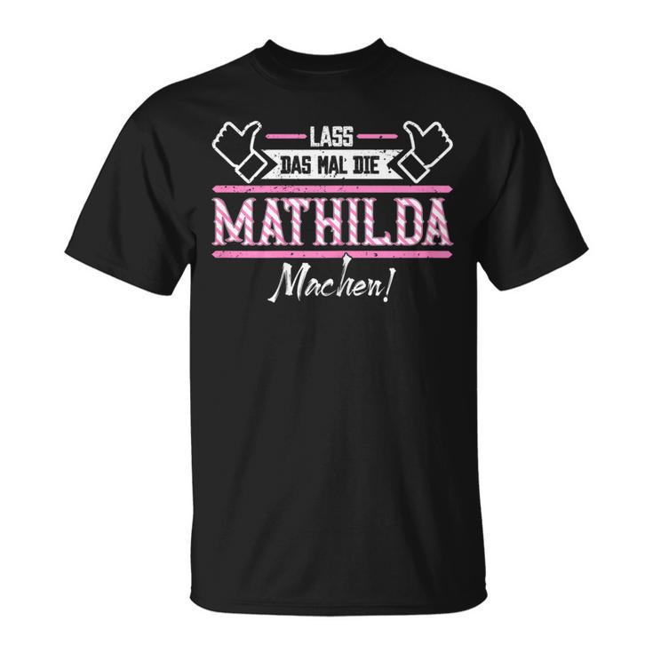 Mathilda Lass Das Die Mathilda Machen First Name S T-Shirt