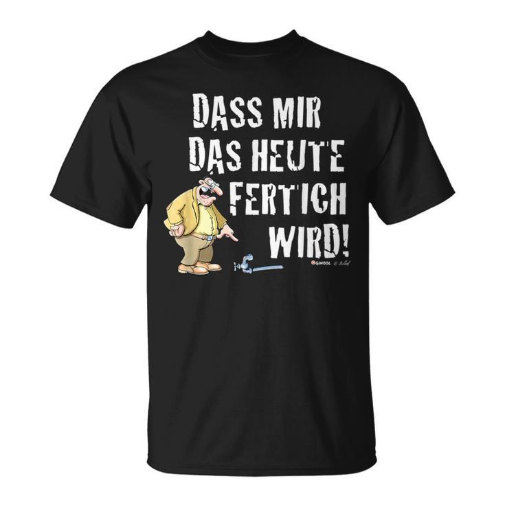 Meister Röhrich – Dass Mir Das Heute Fertig Wird T-Shirt