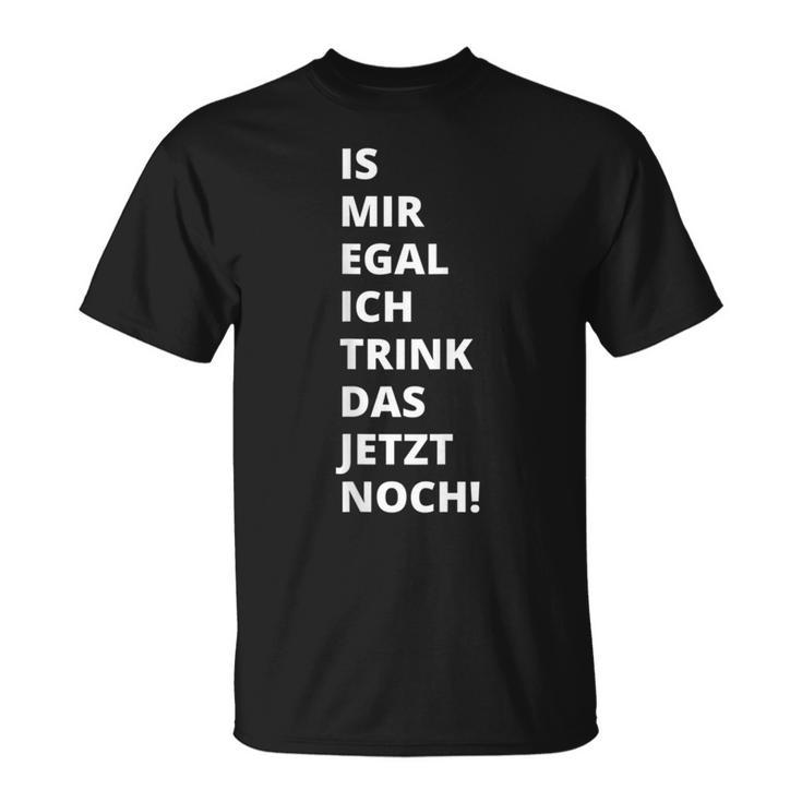 Is Mir Egal Ich Trink Das Jetzt Noch Party Fun Celebration T-Shirt