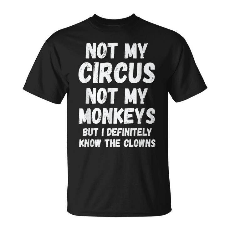 Nicht Mein Zirkus Nicht Meine Monkeys Aber Ich Kenne Die Clowns Auf Jeden Fall T-Shirt