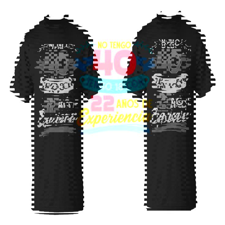 No Tengo 40 Tengo 18 Con 22 Años De Experiencia 1980 Camiseta unisex