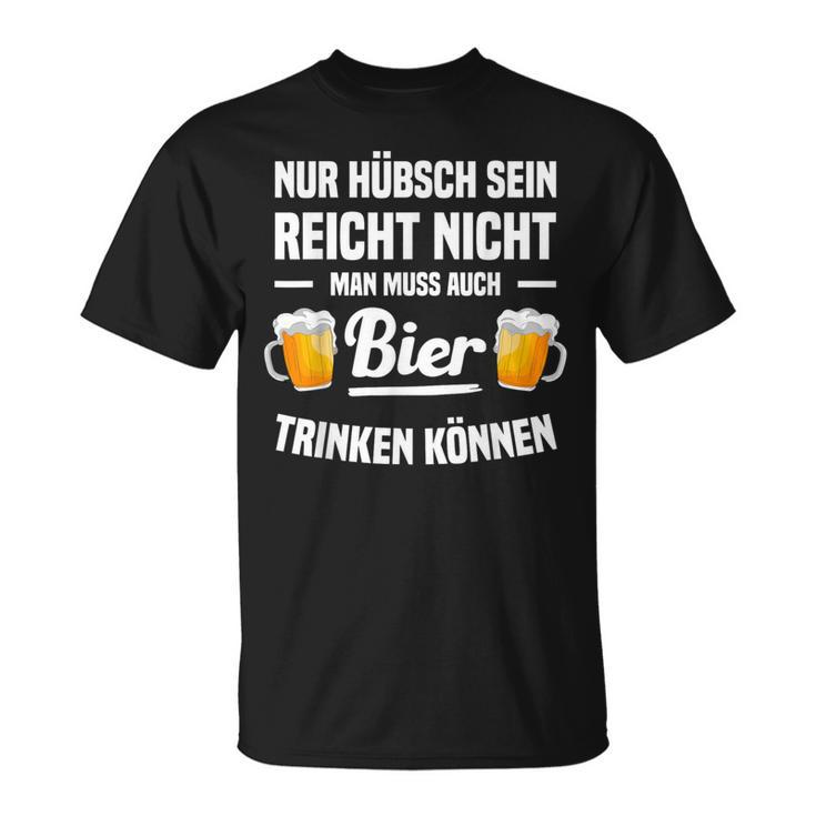 Nur Hübsch Sein Reicht Nicht Man Muss Auch Bier Drinking S T-Shirt