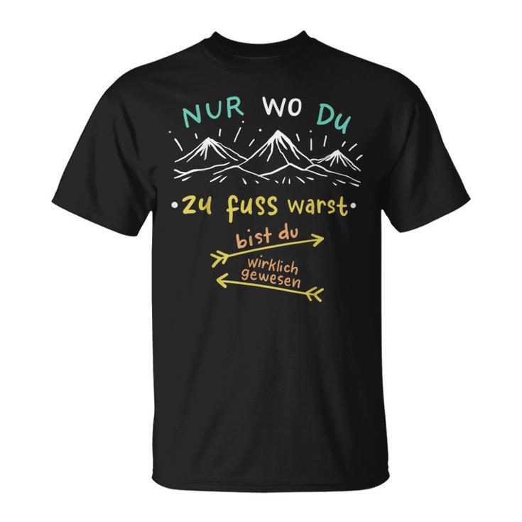 Nur Wo Du Zu Fuß Warst Bist Du Wirklich Gewesen Hiking T-Shirt