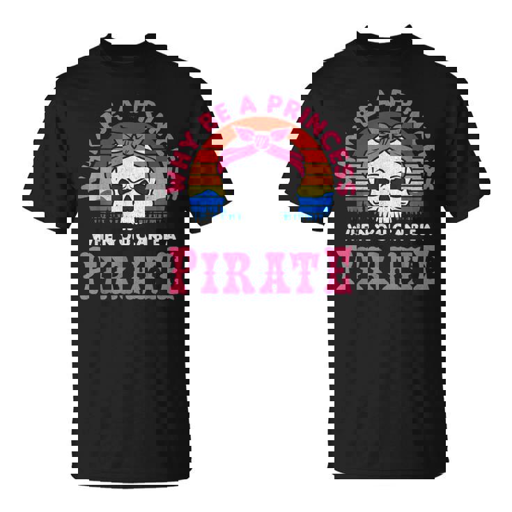 Por Qué Ser Una Princesa Cuando Puedes Ser Una Pirata Camiseta unisex