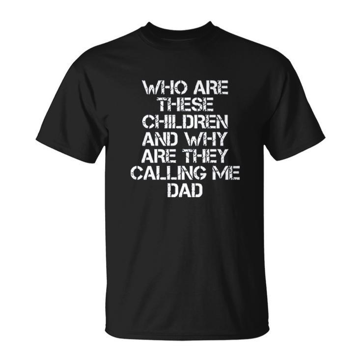 R Who Are These Childern And Why They Calling Me Dad T-Shirt - Thegiftio
