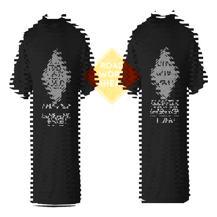 Road Work Ahead Sure Hope It Does Funny Meme T-Shirt Road Work Ahead Sure Hope It Does Funny Meme T-Shirt
