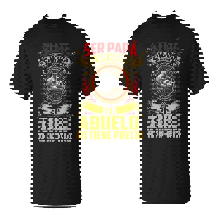 Ser Papa Es Un Honor Ser Abuelo No Tiene Precio Día Del Padre Camiseta unisex