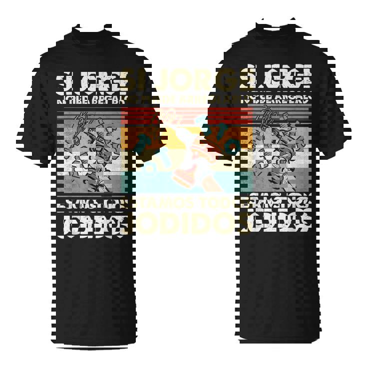 Si Jorge No Puede Arreglarlo Estamos Jodidos Jorge Camiseta unisex