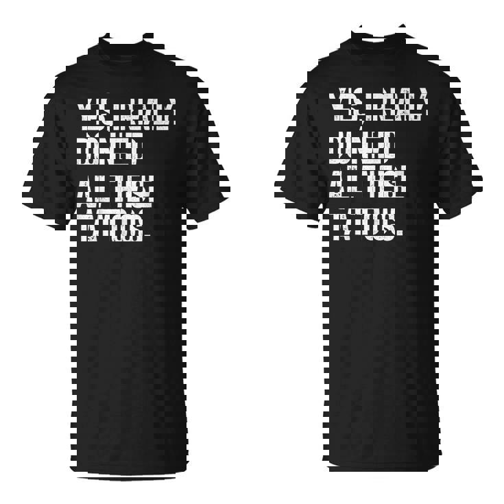 Sí Realmente Necesito Todos Estos Tatuajes Tatuadorintage Camiseta unisex