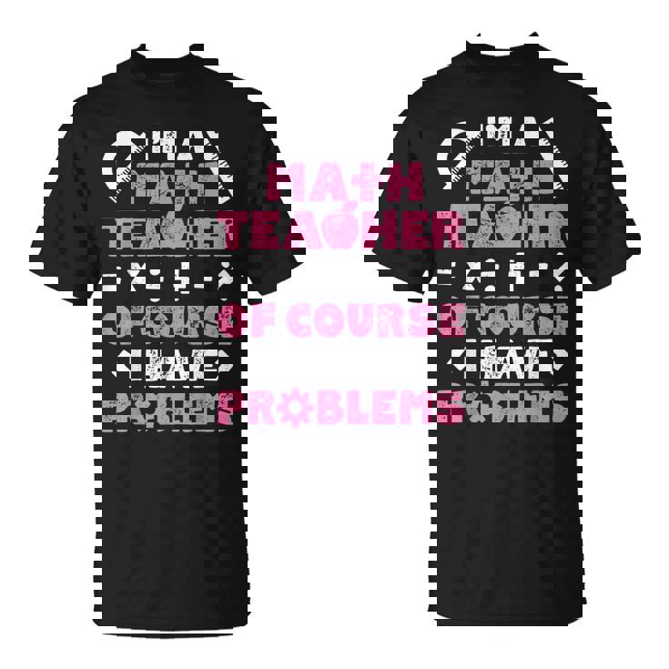Soy Un Profesor De Matemáticas Por Supuesto Que Tengo Problemas Profesor Camiseta unisex