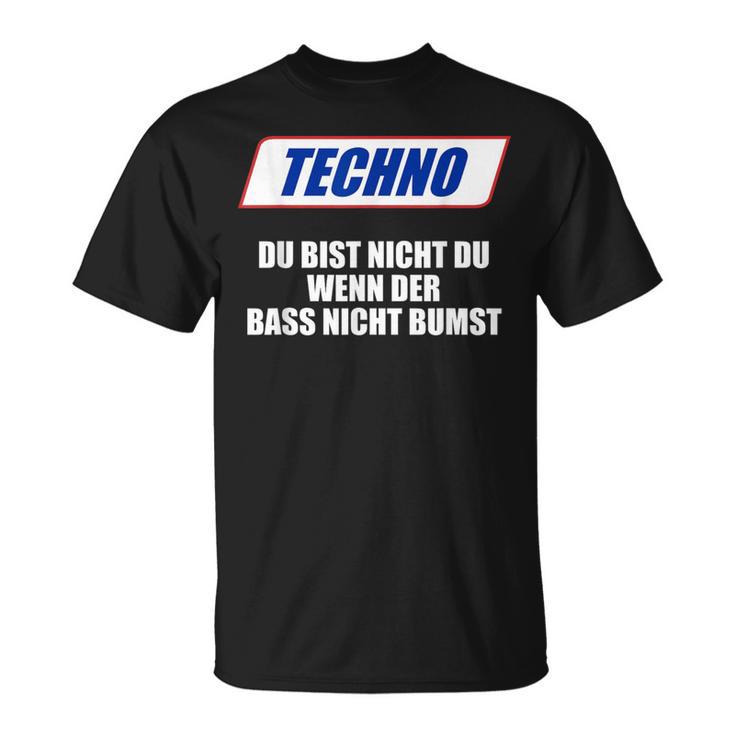 Techno Du Bist Nicht Du Wenn Der Bass Nicht Bumst T-Shirt