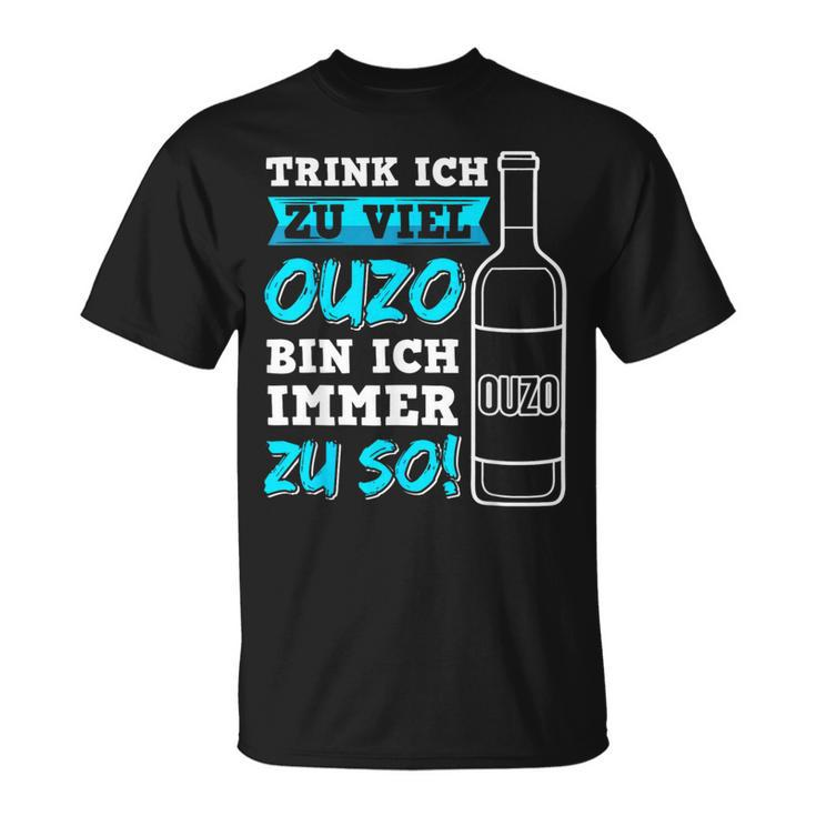 Trink Ich Zuiel Ouzo Bin Ich Immer Zu So T-Shirt