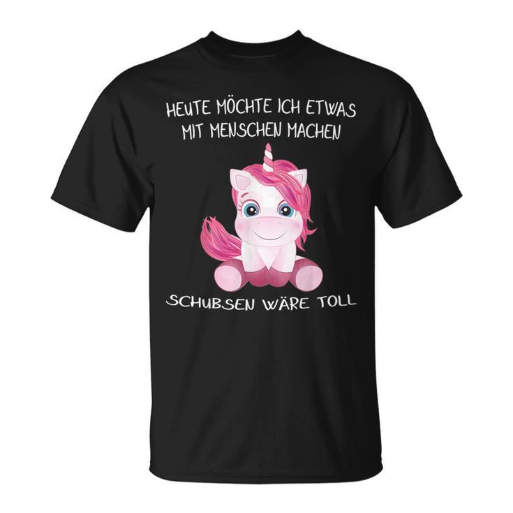 Unicorn Heute Will Ich Etwas Mit Menschen Machen Schubsen S T-Shirt