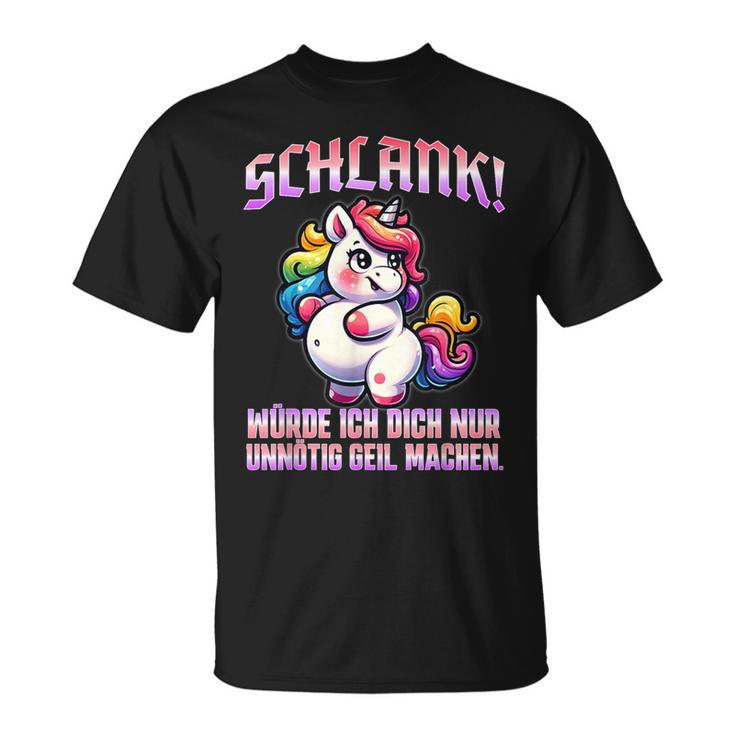 Unicorn Schlank Würde Ich Dich Nur Unnötig Geil Machen T-Shirt