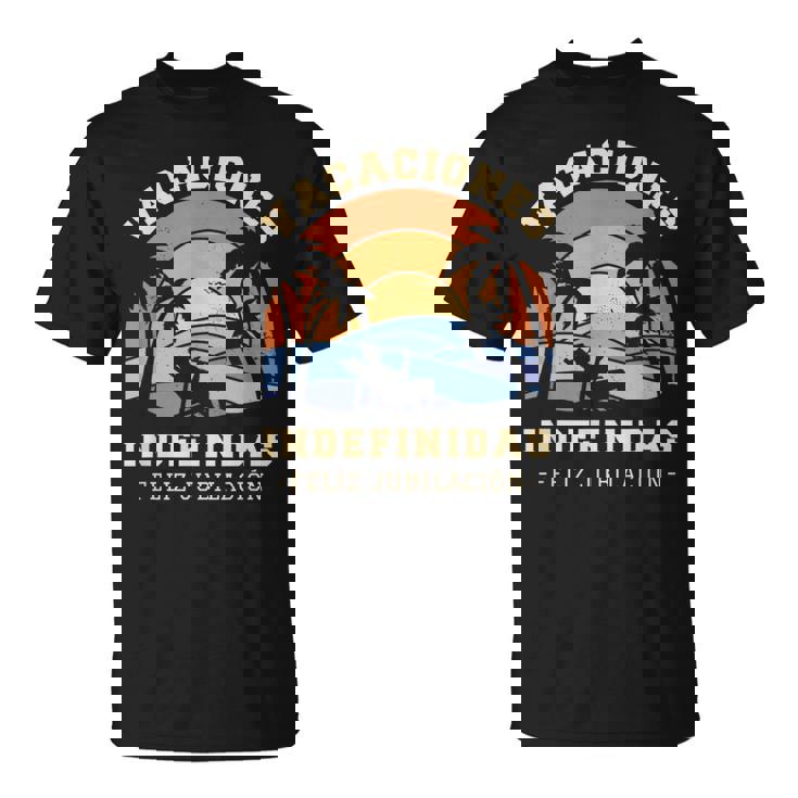 Vacaciones Indefinidas Regalo Feliz Jubilación Camiseta unisex
