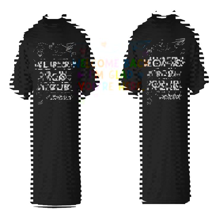 Welcome Back Im Glad You're Here Teacher Back To School T-Shirt
