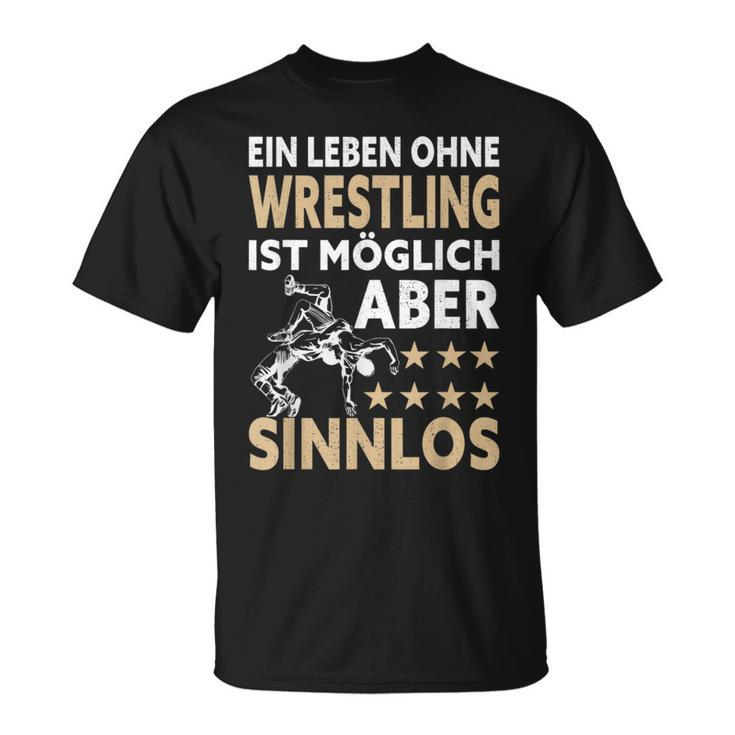 Wrestler Ein Leben Ohne Wrestling Ist Mölich Aber Sinnlos T-Shirt