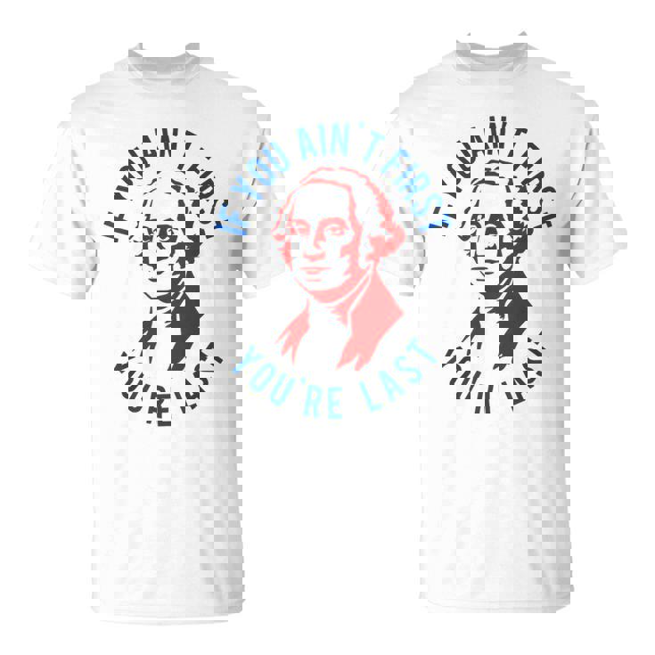 If You Ain't First You're Last George Washington 4Th Of July