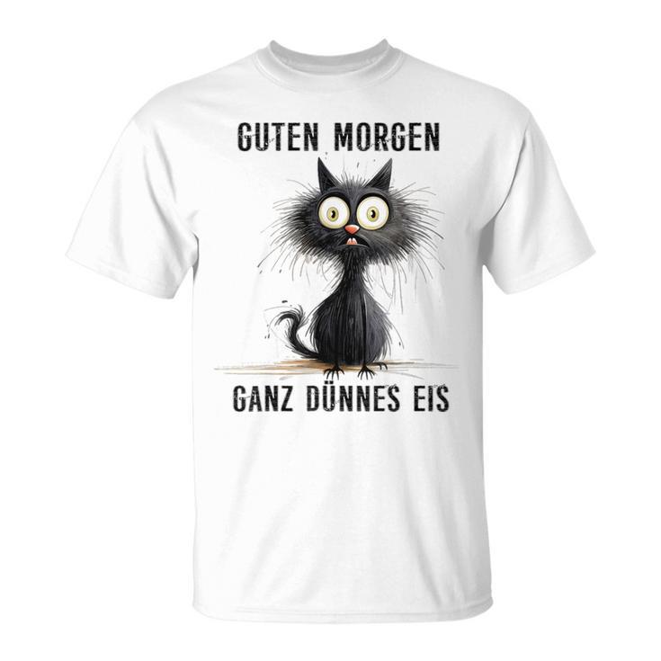 Katzen Spruch Guten Morgen Ganz Dünnes Eis T-Shirt